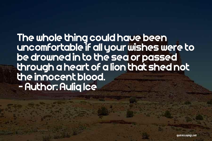 Auliq Ice Quotes: The Whole Thing Could Have Been Uncomfortable If All Your Wishes Were To Be Drowned In To The Sea Or