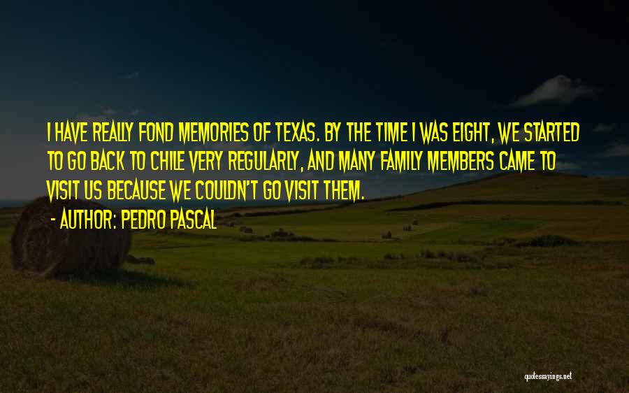 Pedro Pascal Quotes: I Have Really Fond Memories Of Texas. By The Time I Was Eight, We Started To Go Back To Chile