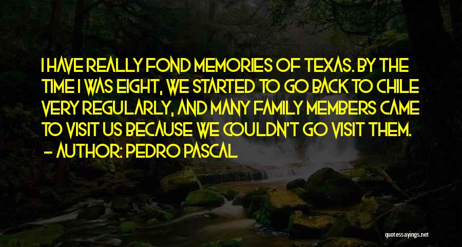 Pedro Pascal Quotes: I Have Really Fond Memories Of Texas. By The Time I Was Eight, We Started To Go Back To Chile