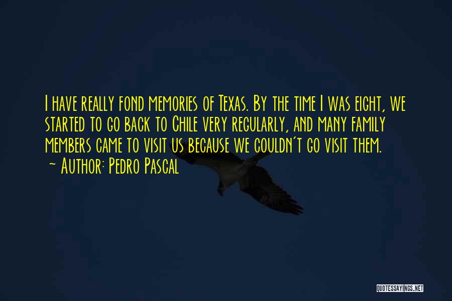 Pedro Pascal Quotes: I Have Really Fond Memories Of Texas. By The Time I Was Eight, We Started To Go Back To Chile