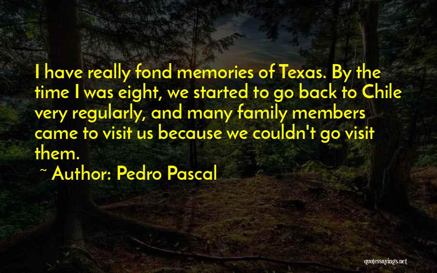 Pedro Pascal Quotes: I Have Really Fond Memories Of Texas. By The Time I Was Eight, We Started To Go Back To Chile