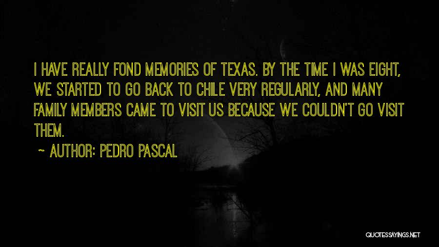 Pedro Pascal Quotes: I Have Really Fond Memories Of Texas. By The Time I Was Eight, We Started To Go Back To Chile