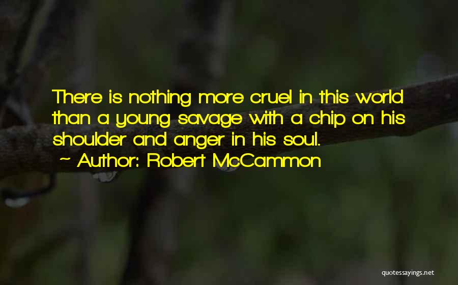 Robert McCammon Quotes: There Is Nothing More Cruel In This World Than A Young Savage With A Chip On His Shoulder And Anger