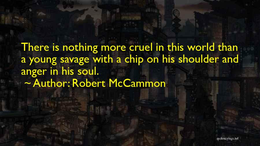 Robert McCammon Quotes: There Is Nothing More Cruel In This World Than A Young Savage With A Chip On His Shoulder And Anger