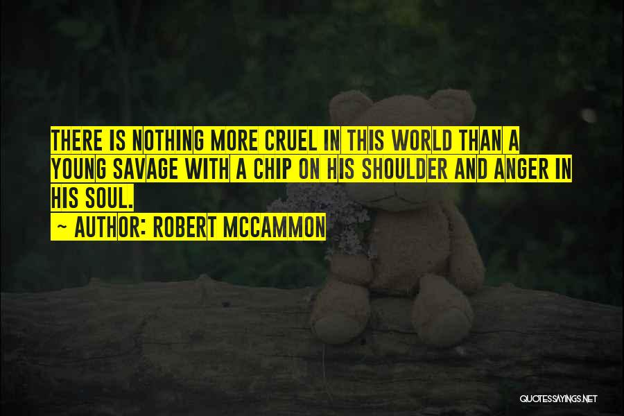 Robert McCammon Quotes: There Is Nothing More Cruel In This World Than A Young Savage With A Chip On His Shoulder And Anger