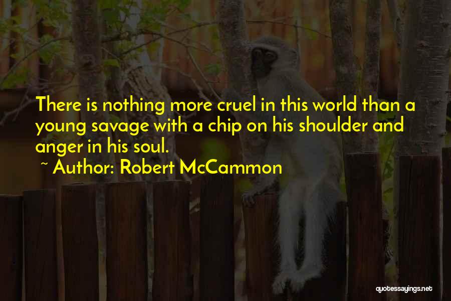 Robert McCammon Quotes: There Is Nothing More Cruel In This World Than A Young Savage With A Chip On His Shoulder And Anger