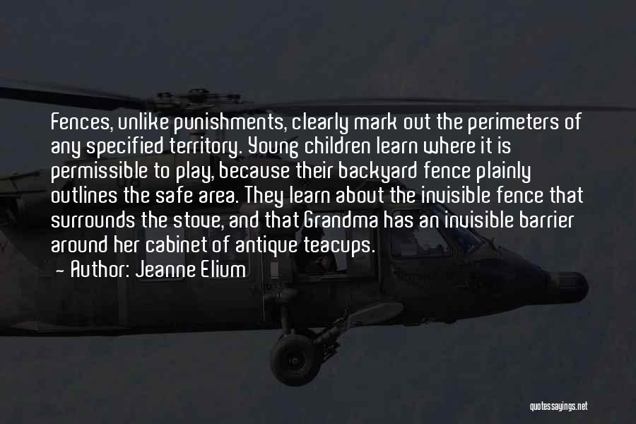 Jeanne Elium Quotes: Fences, Unlike Punishments, Clearly Mark Out The Perimeters Of Any Specified Territory. Young Children Learn Where It Is Permissible To