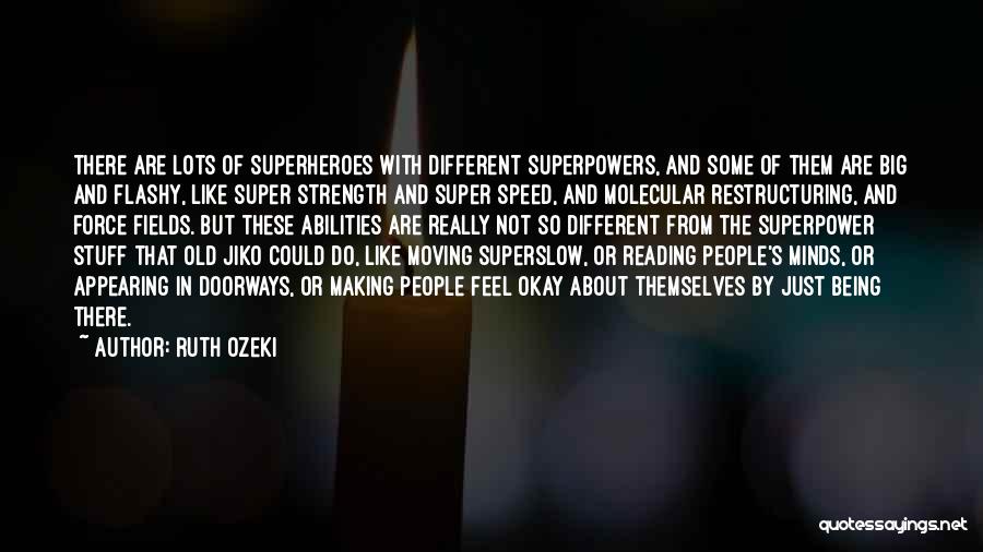 Ruth Ozeki Quotes: There Are Lots Of Superheroes With Different Superpowers, And Some Of Them Are Big And Flashy, Like Super Strength And