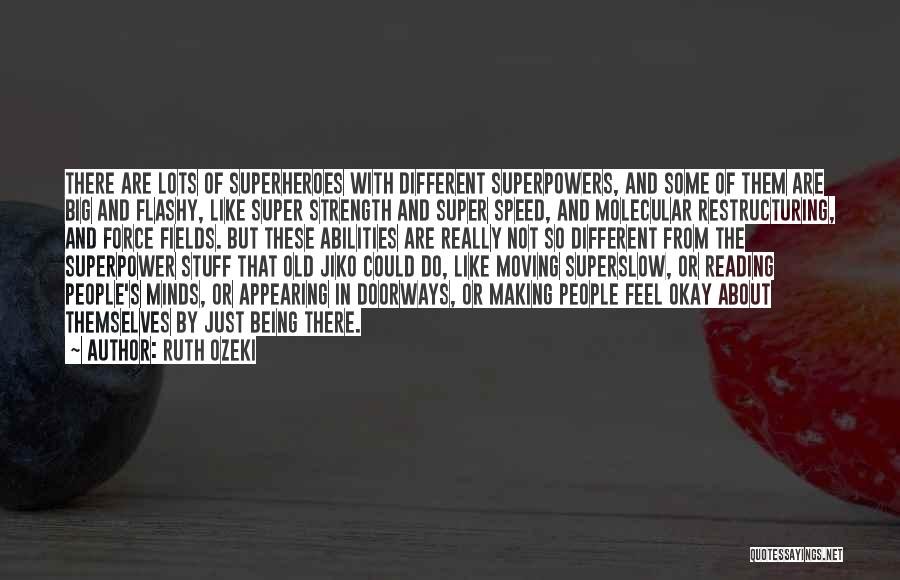 Ruth Ozeki Quotes: There Are Lots Of Superheroes With Different Superpowers, And Some Of Them Are Big And Flashy, Like Super Strength And