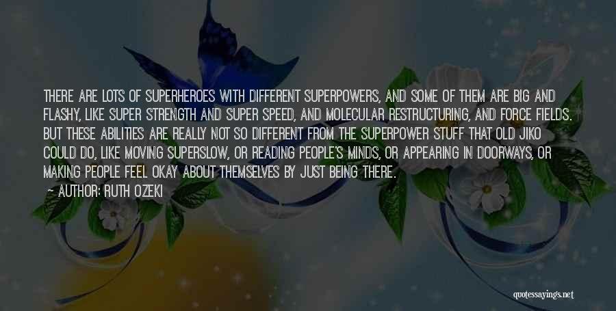 Ruth Ozeki Quotes: There Are Lots Of Superheroes With Different Superpowers, And Some Of Them Are Big And Flashy, Like Super Strength And