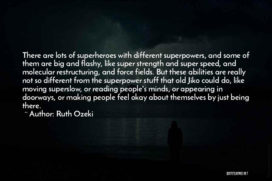 Ruth Ozeki Quotes: There Are Lots Of Superheroes With Different Superpowers, And Some Of Them Are Big And Flashy, Like Super Strength And