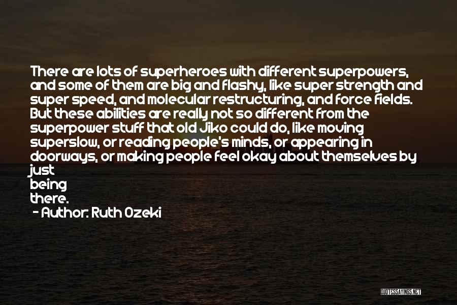 Ruth Ozeki Quotes: There Are Lots Of Superheroes With Different Superpowers, And Some Of Them Are Big And Flashy, Like Super Strength And
