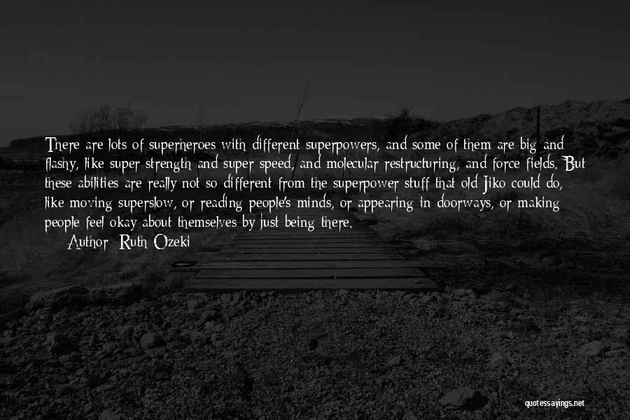 Ruth Ozeki Quotes: There Are Lots Of Superheroes With Different Superpowers, And Some Of Them Are Big And Flashy, Like Super Strength And