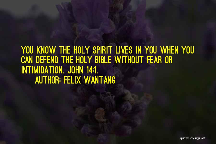 Felix Wantang Quotes: You Know The Holy Spirit Lives In You When You Can Defend The Holy Bible Without Fear Or Intimidation. John