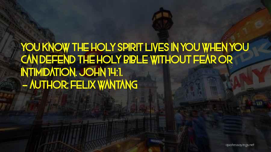 Felix Wantang Quotes: You Know The Holy Spirit Lives In You When You Can Defend The Holy Bible Without Fear Or Intimidation. John