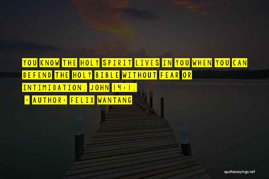 Felix Wantang Quotes: You Know The Holy Spirit Lives In You When You Can Defend The Holy Bible Without Fear Or Intimidation. John