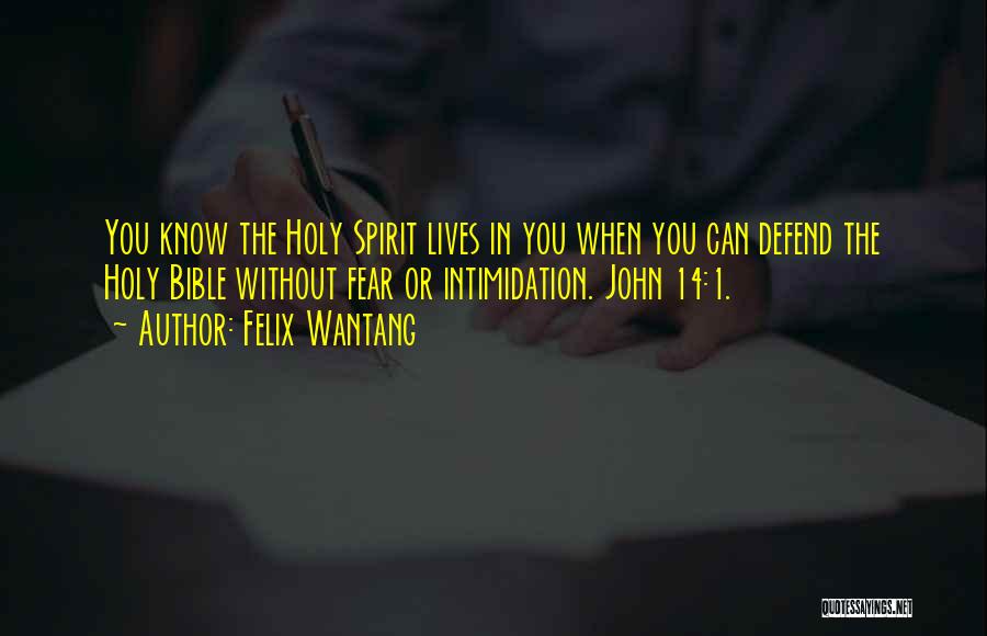 Felix Wantang Quotes: You Know The Holy Spirit Lives In You When You Can Defend The Holy Bible Without Fear Or Intimidation. John