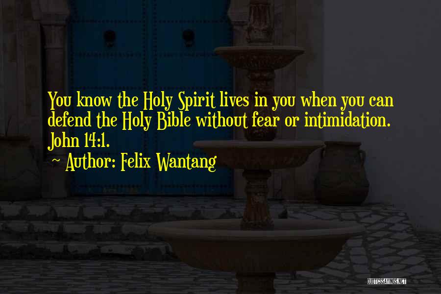 Felix Wantang Quotes: You Know The Holy Spirit Lives In You When You Can Defend The Holy Bible Without Fear Or Intimidation. John