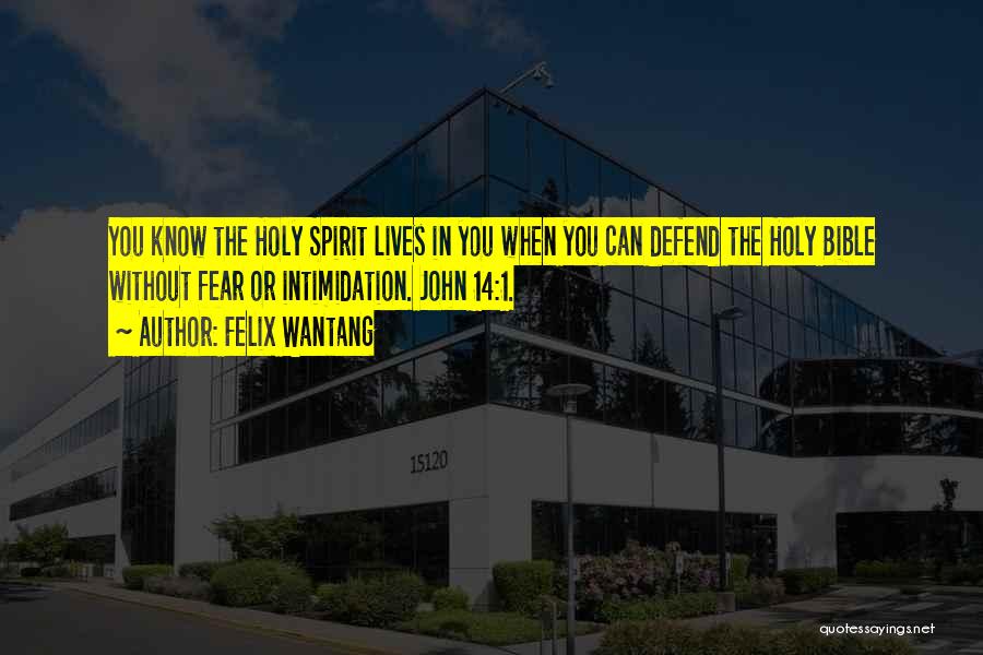 Felix Wantang Quotes: You Know The Holy Spirit Lives In You When You Can Defend The Holy Bible Without Fear Or Intimidation. John