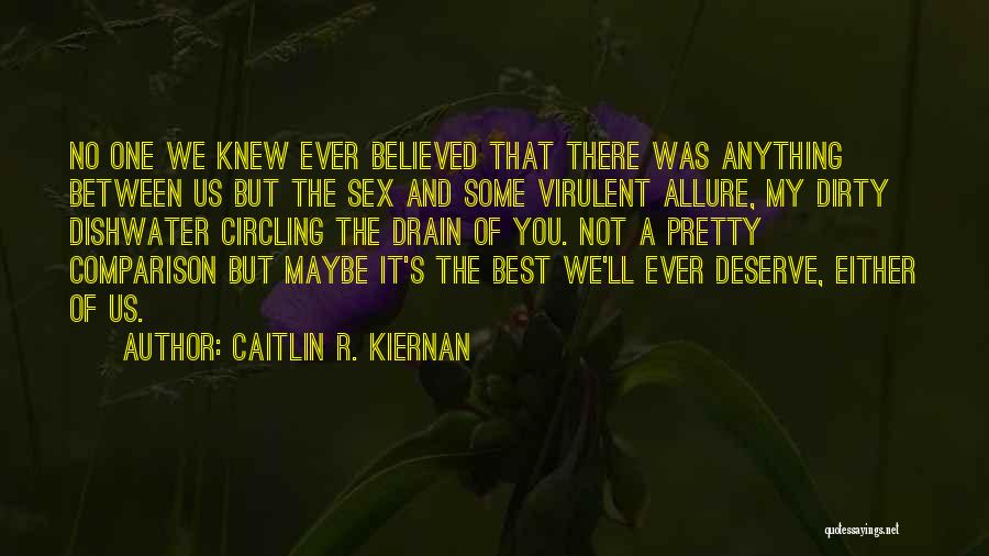 Caitlin R. Kiernan Quotes: No One We Knew Ever Believed That There Was Anything Between Us But The Sex And Some Virulent Allure, My