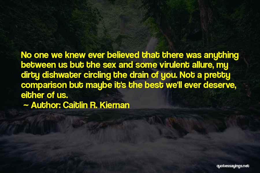 Caitlin R. Kiernan Quotes: No One We Knew Ever Believed That There Was Anything Between Us But The Sex And Some Virulent Allure, My