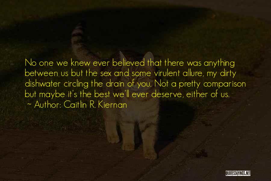 Caitlin R. Kiernan Quotes: No One We Knew Ever Believed That There Was Anything Between Us But The Sex And Some Virulent Allure, My