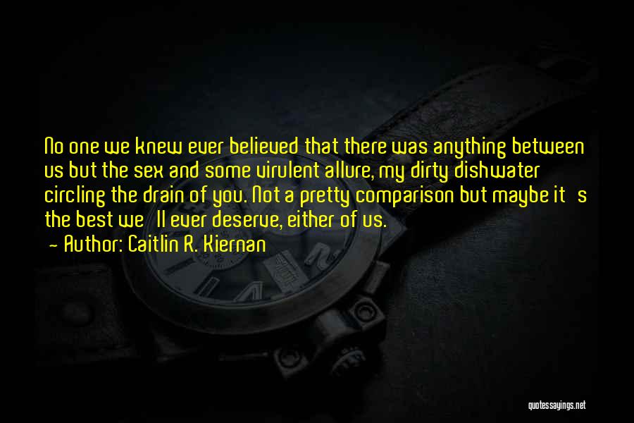 Caitlin R. Kiernan Quotes: No One We Knew Ever Believed That There Was Anything Between Us But The Sex And Some Virulent Allure, My