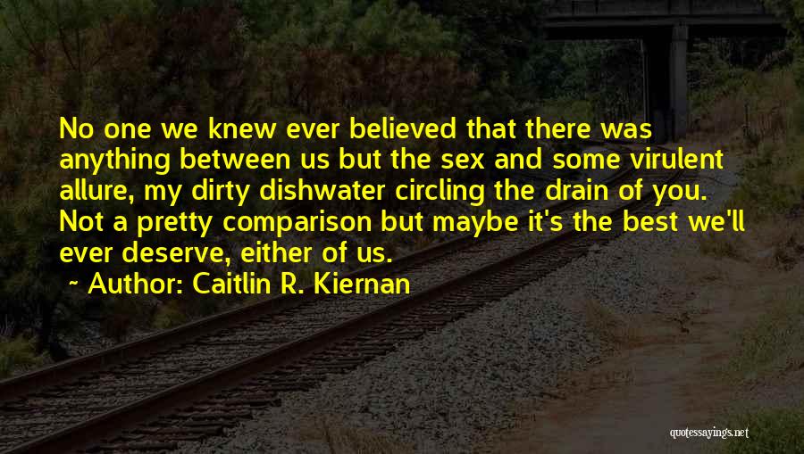 Caitlin R. Kiernan Quotes: No One We Knew Ever Believed That There Was Anything Between Us But The Sex And Some Virulent Allure, My