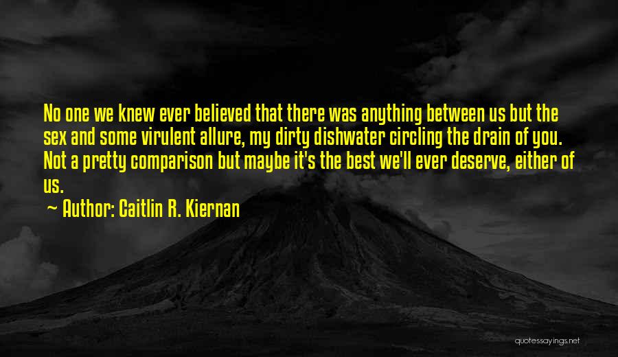 Caitlin R. Kiernan Quotes: No One We Knew Ever Believed That There Was Anything Between Us But The Sex And Some Virulent Allure, My