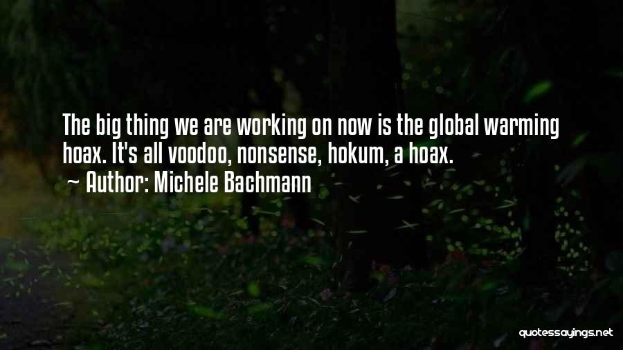 Michele Bachmann Quotes: The Big Thing We Are Working On Now Is The Global Warming Hoax. It's All Voodoo, Nonsense, Hokum, A Hoax.