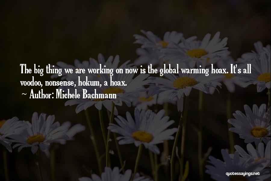 Michele Bachmann Quotes: The Big Thing We Are Working On Now Is The Global Warming Hoax. It's All Voodoo, Nonsense, Hokum, A Hoax.