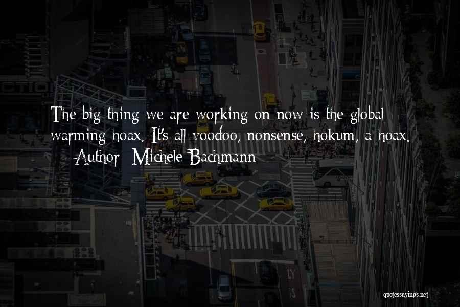 Michele Bachmann Quotes: The Big Thing We Are Working On Now Is The Global Warming Hoax. It's All Voodoo, Nonsense, Hokum, A Hoax.