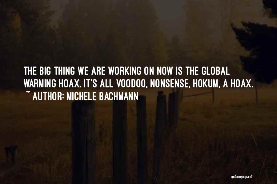 Michele Bachmann Quotes: The Big Thing We Are Working On Now Is The Global Warming Hoax. It's All Voodoo, Nonsense, Hokum, A Hoax.