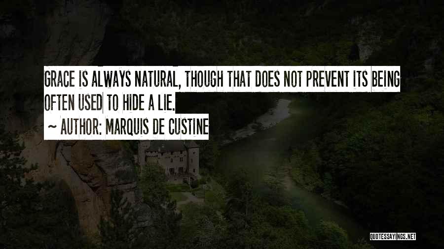Marquis De Custine Quotes: Grace Is Always Natural, Though That Does Not Prevent Its Being Often Used To Hide A Lie.