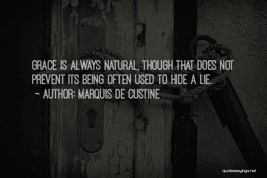 Marquis De Custine Quotes: Grace Is Always Natural, Though That Does Not Prevent Its Being Often Used To Hide A Lie.