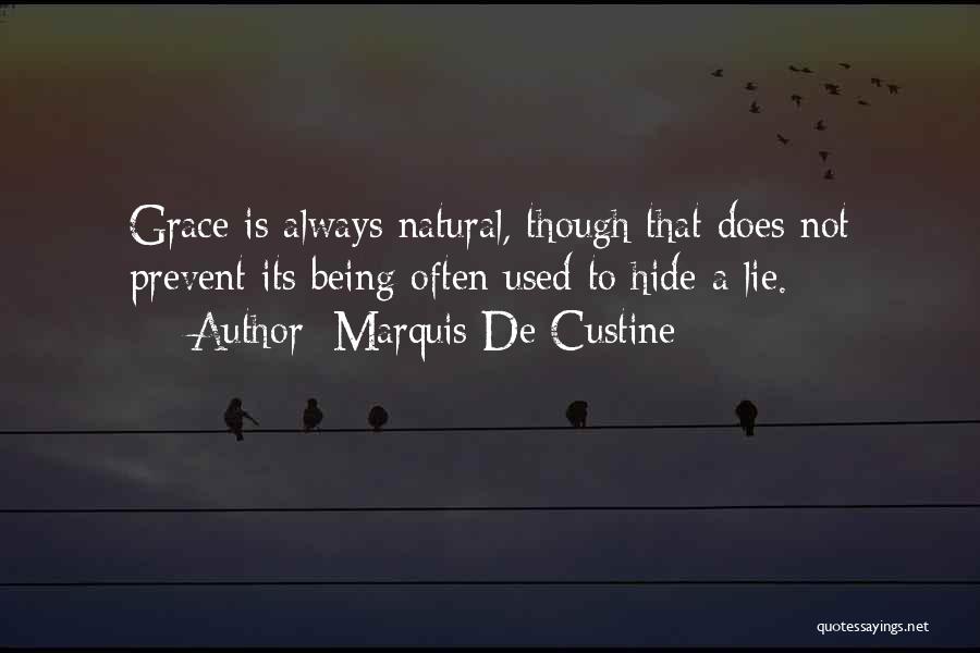 Marquis De Custine Quotes: Grace Is Always Natural, Though That Does Not Prevent Its Being Often Used To Hide A Lie.