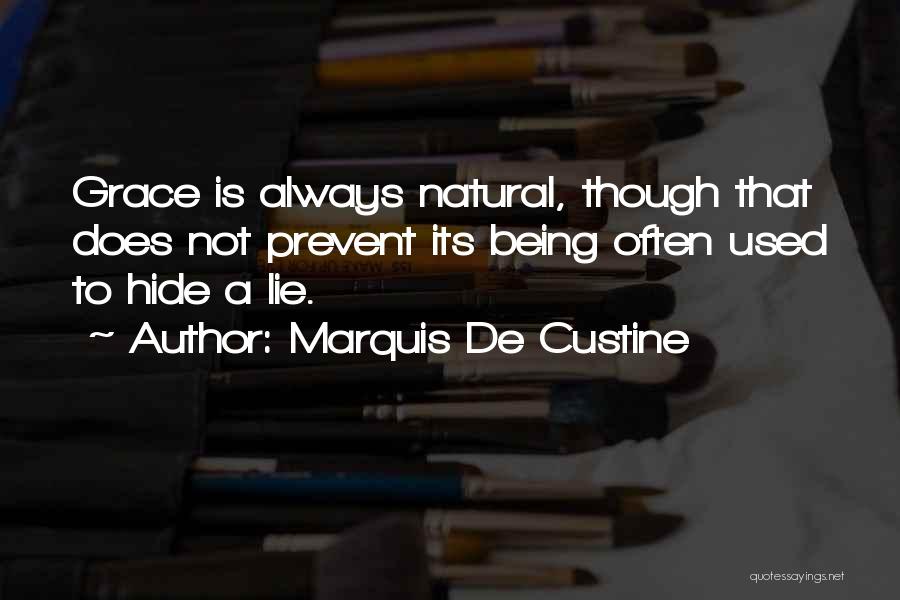 Marquis De Custine Quotes: Grace Is Always Natural, Though That Does Not Prevent Its Being Often Used To Hide A Lie.