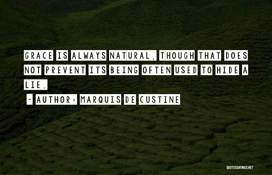 Marquis De Custine Quotes: Grace Is Always Natural, Though That Does Not Prevent Its Being Often Used To Hide A Lie.