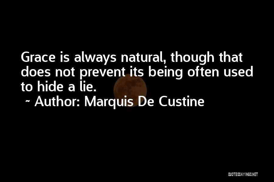 Marquis De Custine Quotes: Grace Is Always Natural, Though That Does Not Prevent Its Being Often Used To Hide A Lie.