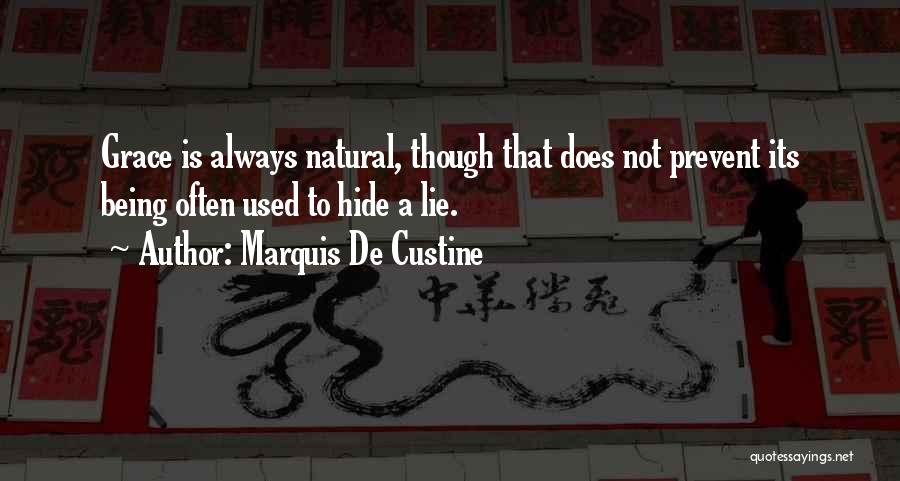 Marquis De Custine Quotes: Grace Is Always Natural, Though That Does Not Prevent Its Being Often Used To Hide A Lie.