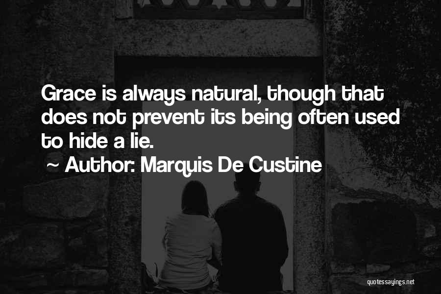 Marquis De Custine Quotes: Grace Is Always Natural, Though That Does Not Prevent Its Being Often Used To Hide A Lie.