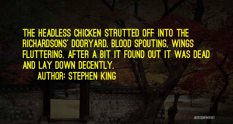 Stephen King Quotes: The Headless Chicken Strutted Off Into The Richardsons' Dooryard, Blood Spouting, Wings Fluttering. After A Bit It Found Out It