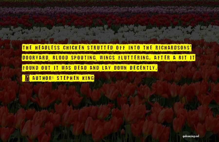 Stephen King Quotes: The Headless Chicken Strutted Off Into The Richardsons' Dooryard, Blood Spouting, Wings Fluttering. After A Bit It Found Out It