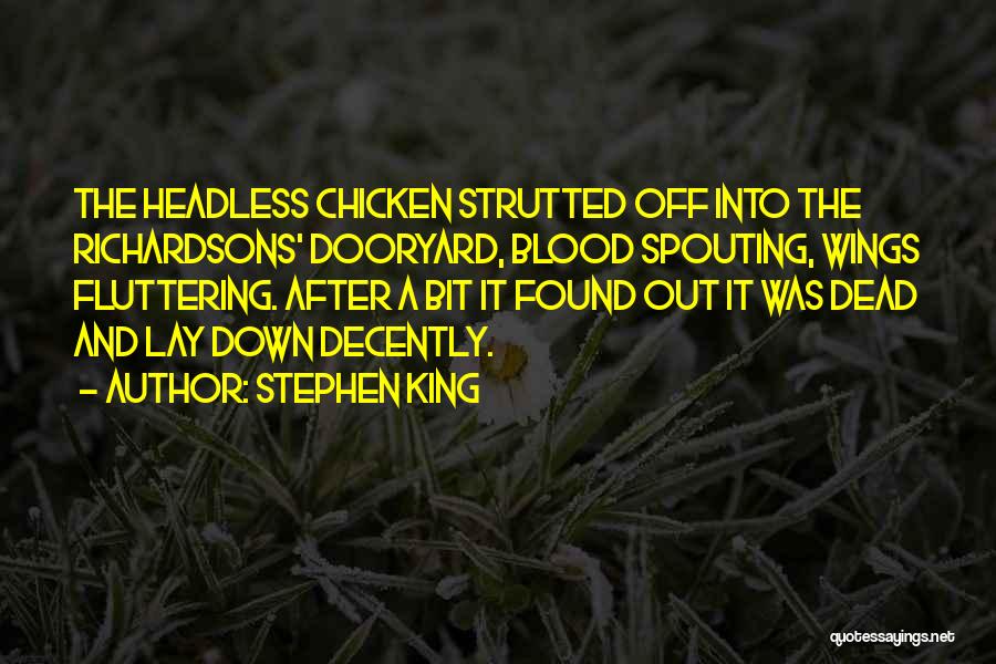 Stephen King Quotes: The Headless Chicken Strutted Off Into The Richardsons' Dooryard, Blood Spouting, Wings Fluttering. After A Bit It Found Out It