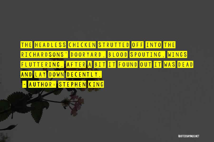 Stephen King Quotes: The Headless Chicken Strutted Off Into The Richardsons' Dooryard, Blood Spouting, Wings Fluttering. After A Bit It Found Out It