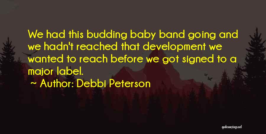 Debbi Peterson Quotes: We Had This Budding Baby Band Going And We Hadn't Reached That Development We Wanted To Reach Before We Got