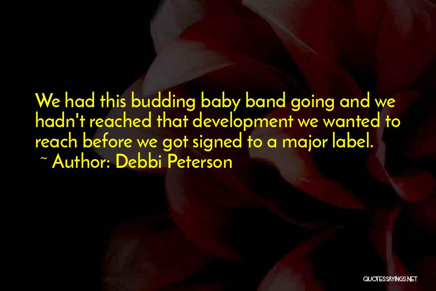 Debbi Peterson Quotes: We Had This Budding Baby Band Going And We Hadn't Reached That Development We Wanted To Reach Before We Got