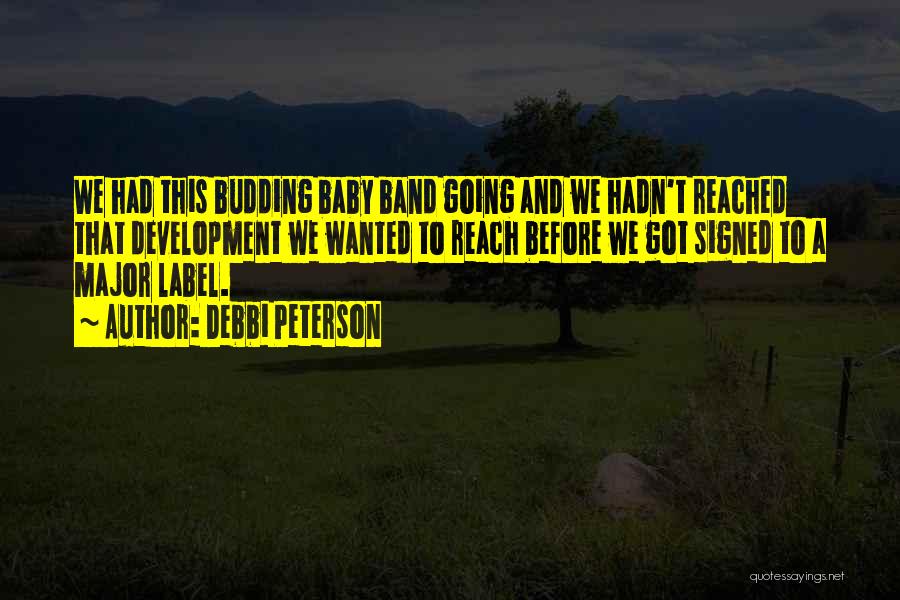 Debbi Peterson Quotes: We Had This Budding Baby Band Going And We Hadn't Reached That Development We Wanted To Reach Before We Got