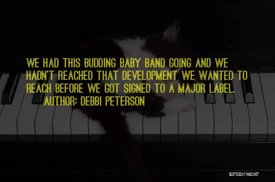 Debbi Peterson Quotes: We Had This Budding Baby Band Going And We Hadn't Reached That Development We Wanted To Reach Before We Got