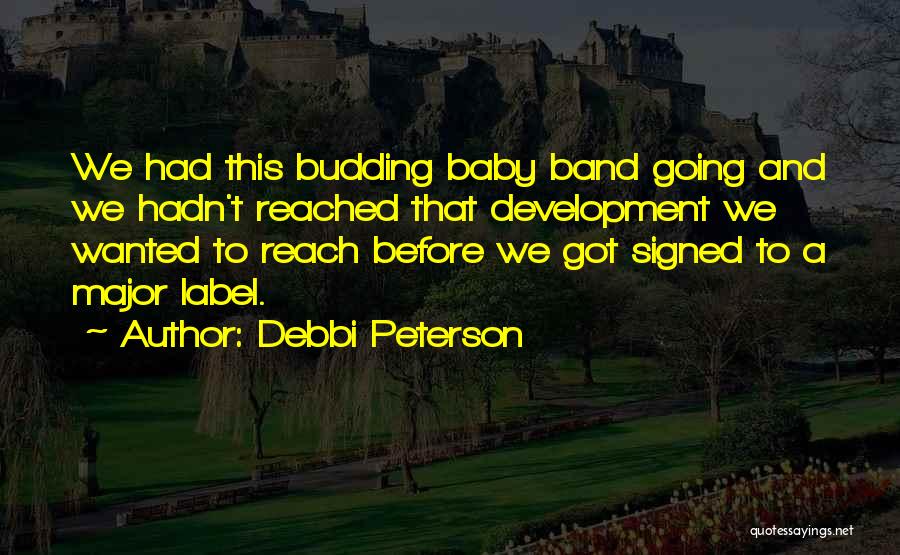 Debbi Peterson Quotes: We Had This Budding Baby Band Going And We Hadn't Reached That Development We Wanted To Reach Before We Got